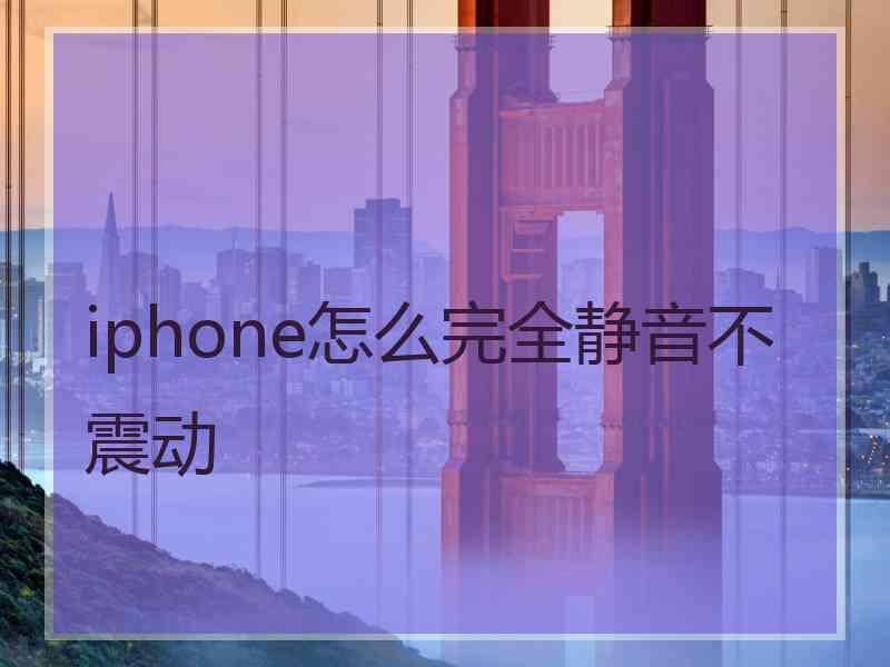 iphone怎么完全静音不震动 iphone怎么完全静音不震动