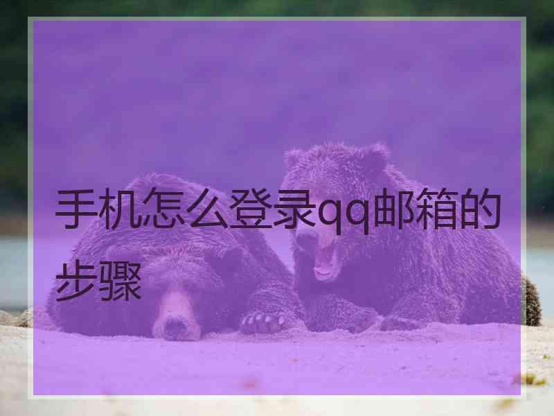 手机怎么登录qq邮箱的步骤 手机怎么登录qq邮箱的步骤