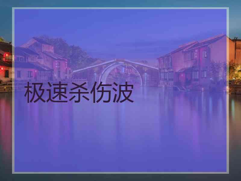 极速杀伤波 极速杀伤波