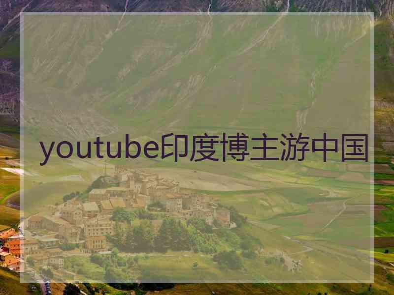 youtube印度博主游中国