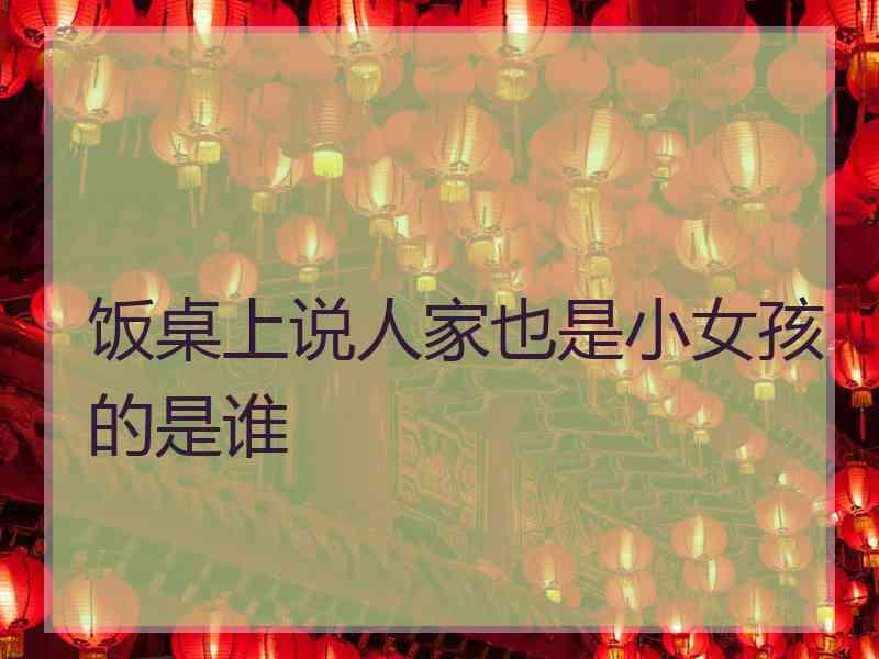 饭桌上说人家也是小女孩的是谁