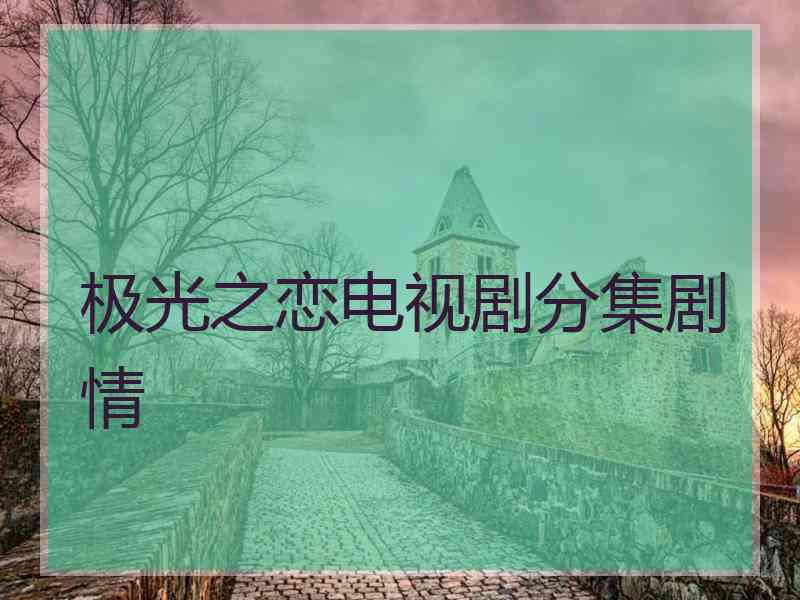 极光之恋电视剧分集剧情