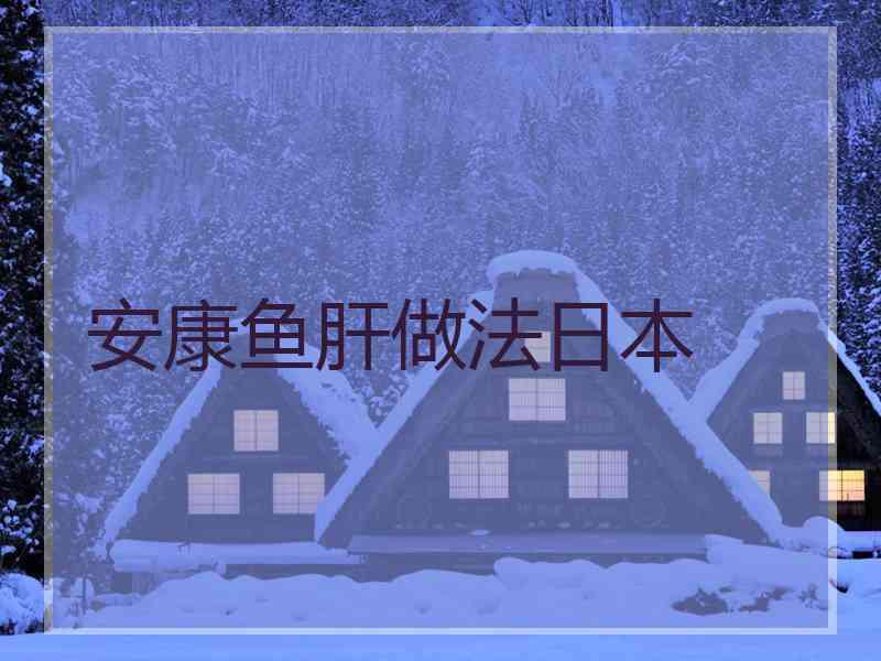 安康鱼肝做法日本