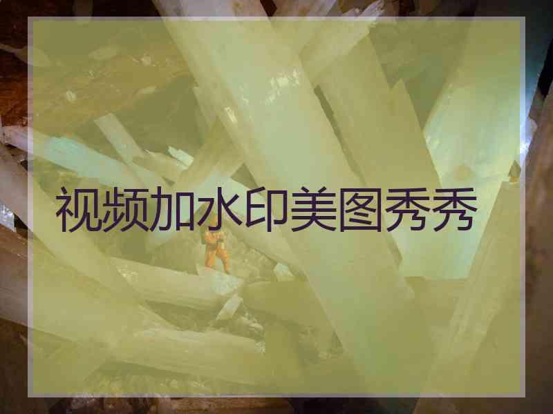视频加水印美图秀秀