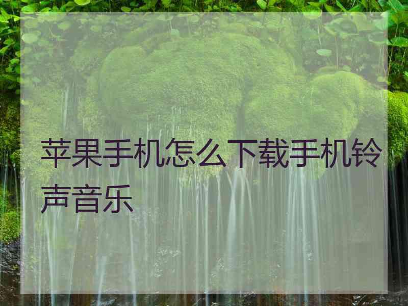 苹果手机怎么下载手机铃声音乐