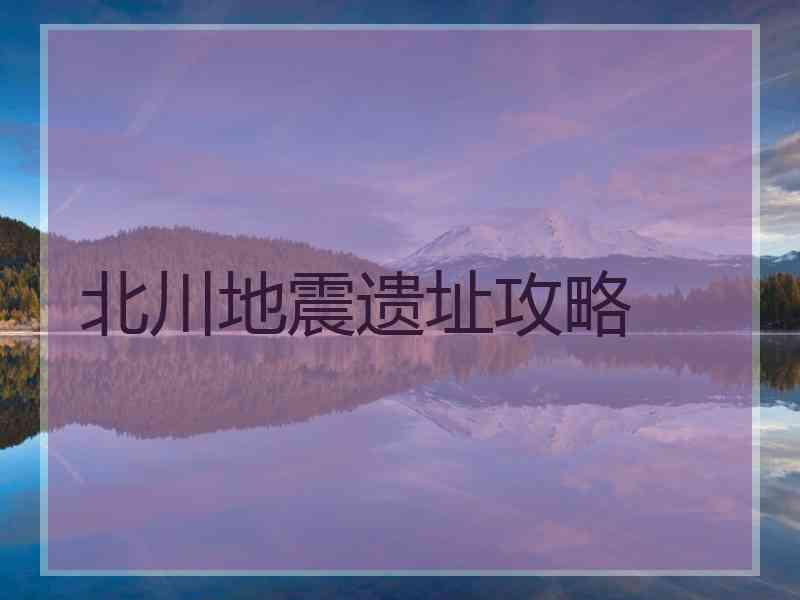 北川地震遗址攻略