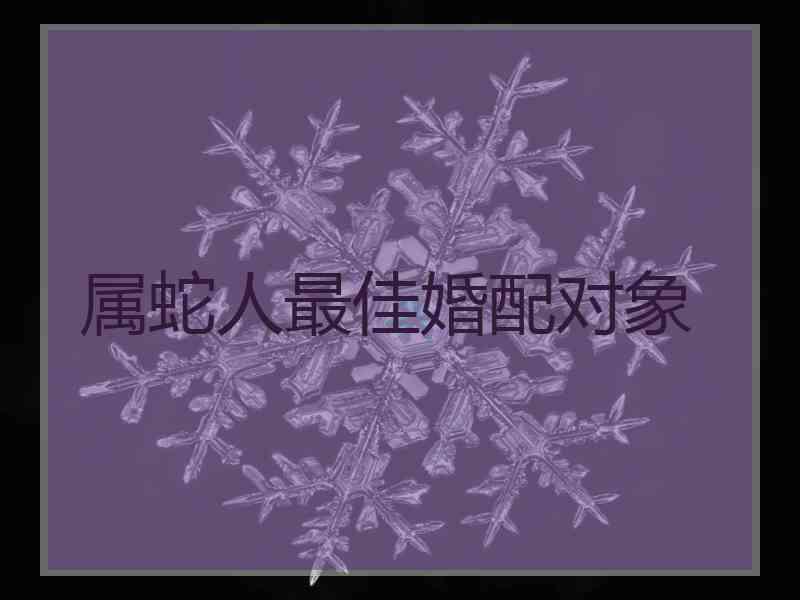 属蛇人最佳婚配对象