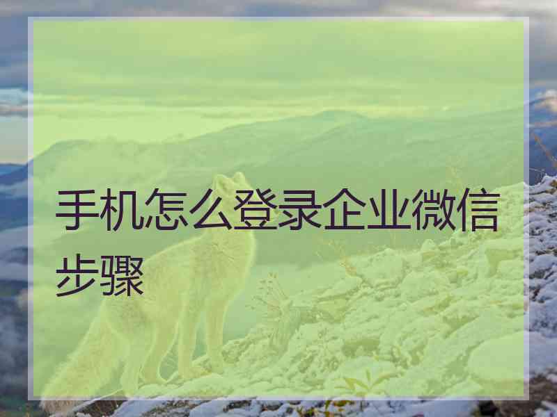 手机怎么登录企业微信步骤