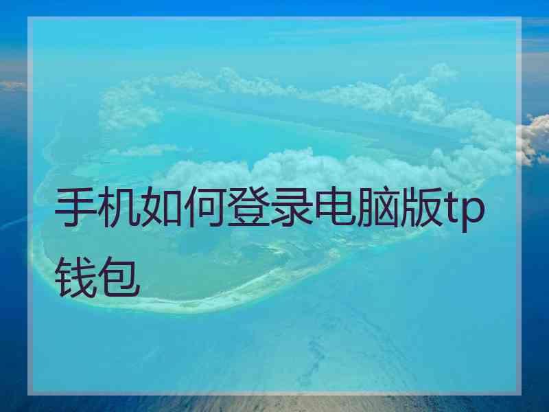 手机如何登录电脑版tp钱包