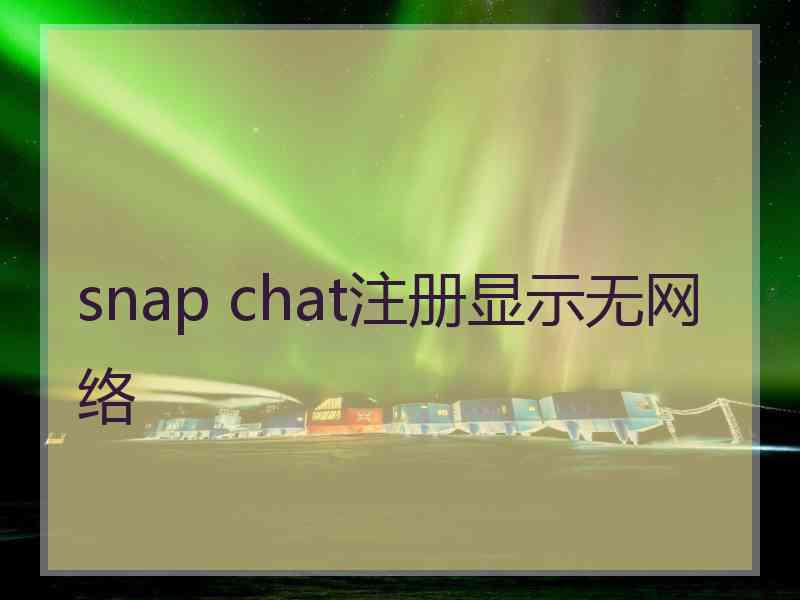 snap chat注册显示无网络