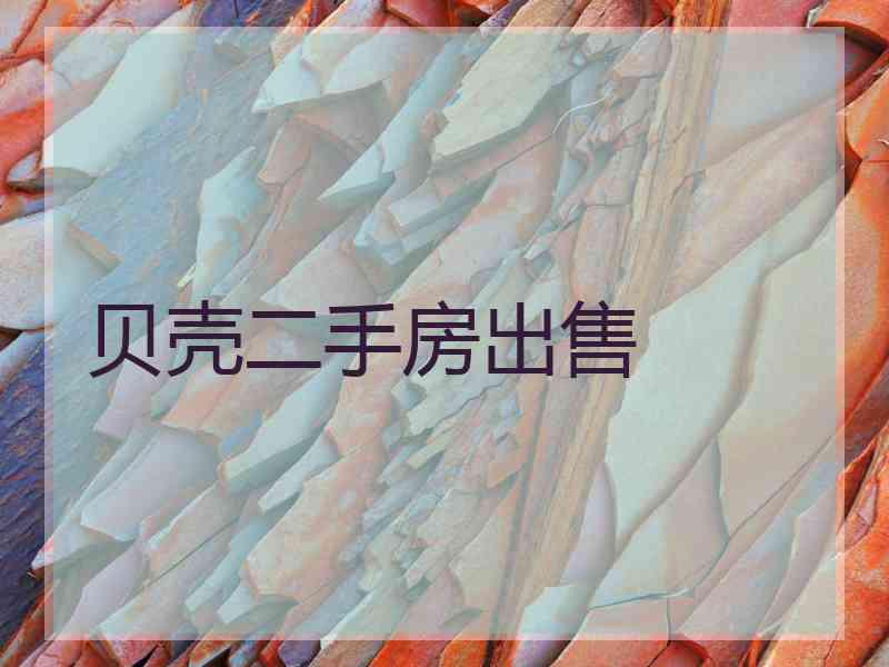 贝壳二手房出售