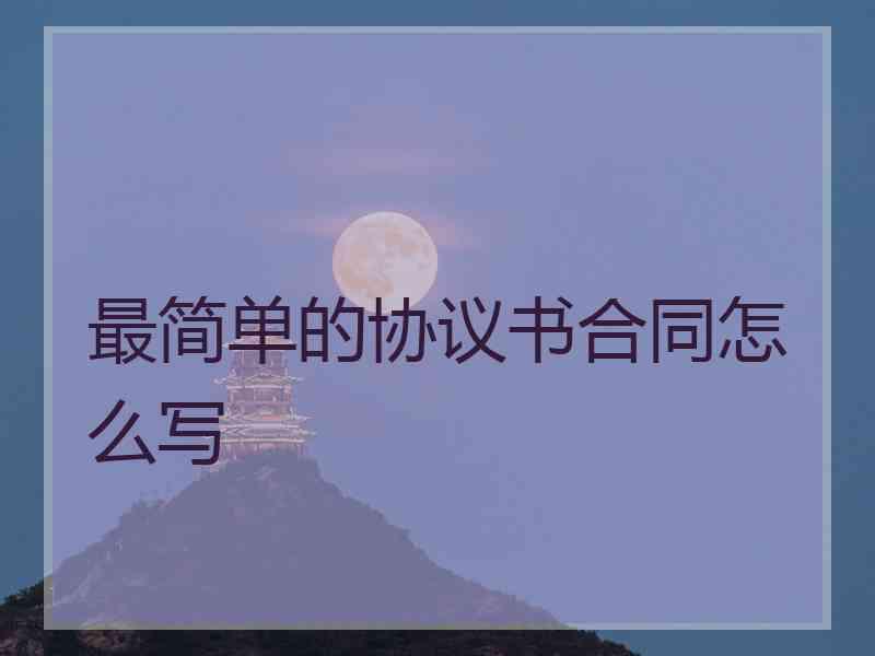最简单的协议书合同怎么写