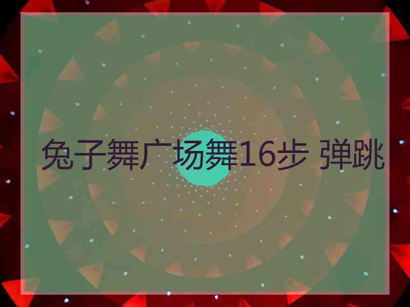 兔子舞广场舞16步 弹跳