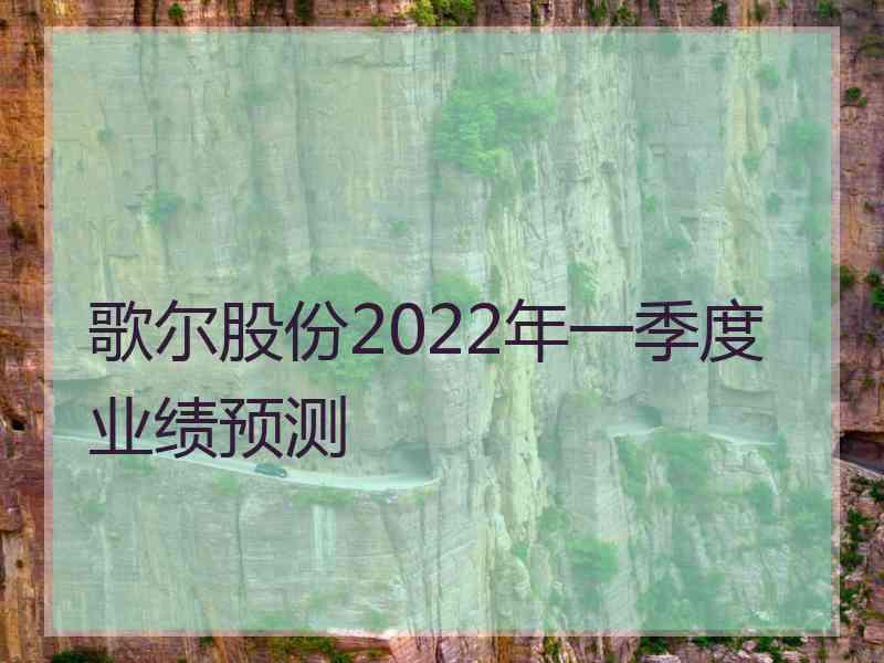 歌尔股份2022年一季度业绩预测