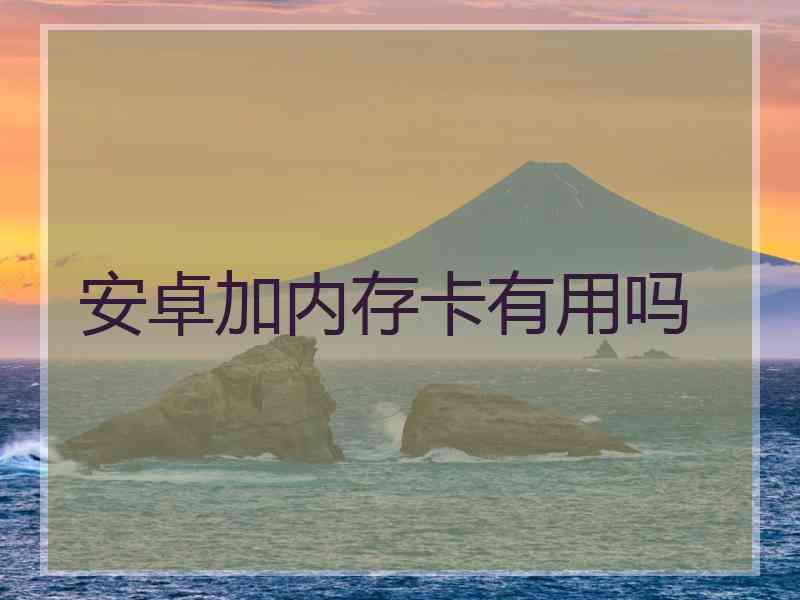 安卓加内存卡有用吗