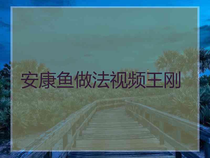 安康鱼做法视频王刚