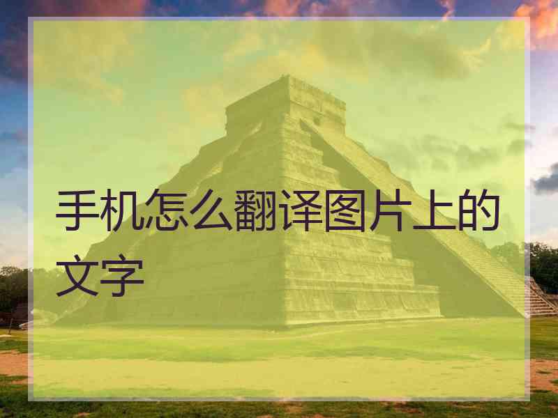 手机怎么翻译图片上的文字