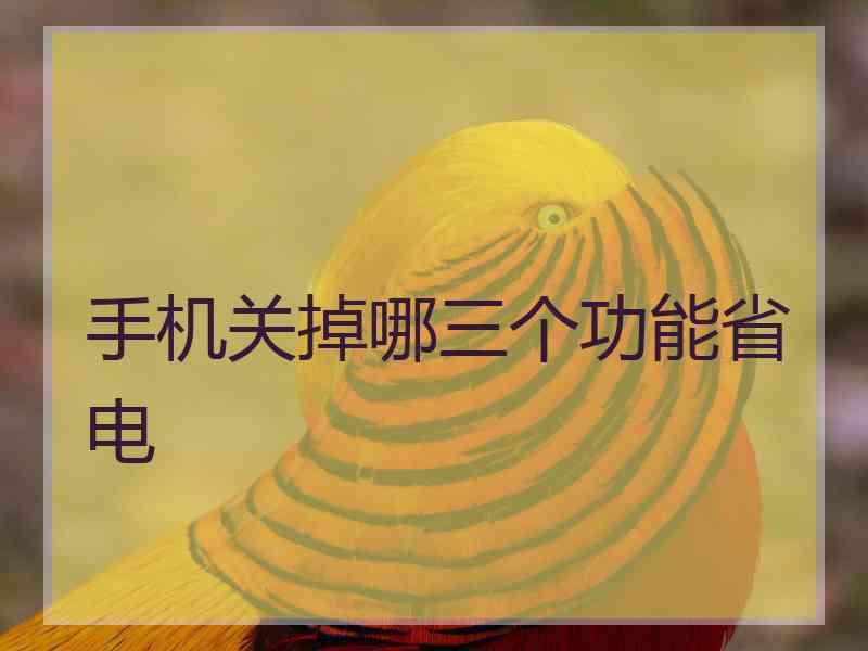手机关掉哪三个功能省电