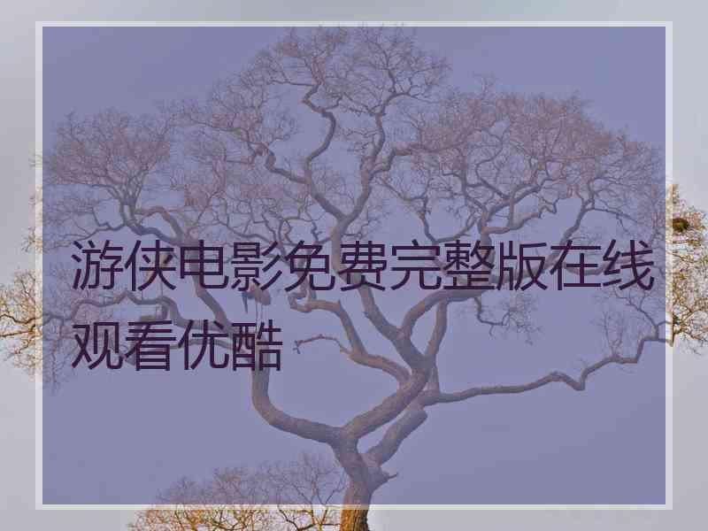 游侠电影免费完整版在线观看优酷
