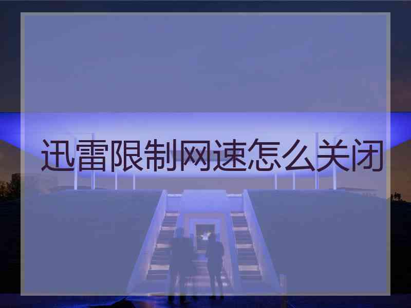 迅雷限制网速怎么关闭