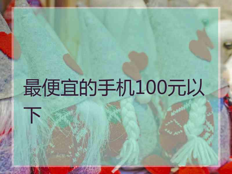 最便宜的手机100元以下