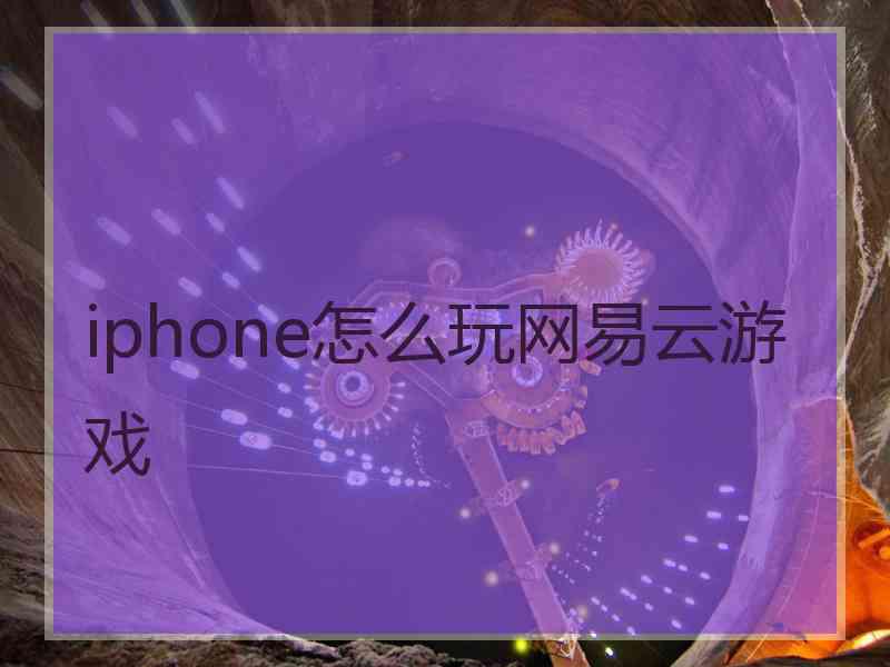 iphone怎么玩网易云游戏