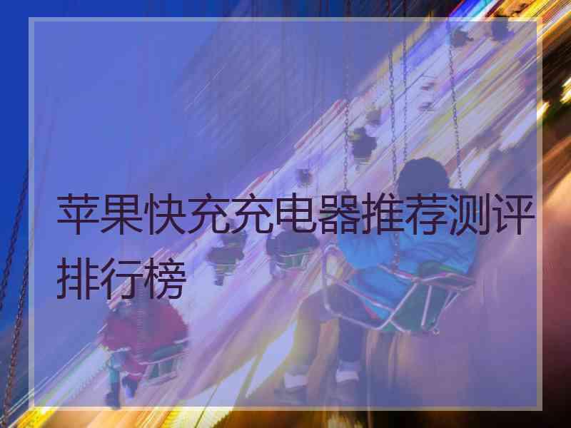 苹果快充充电器推荐测评排行榜