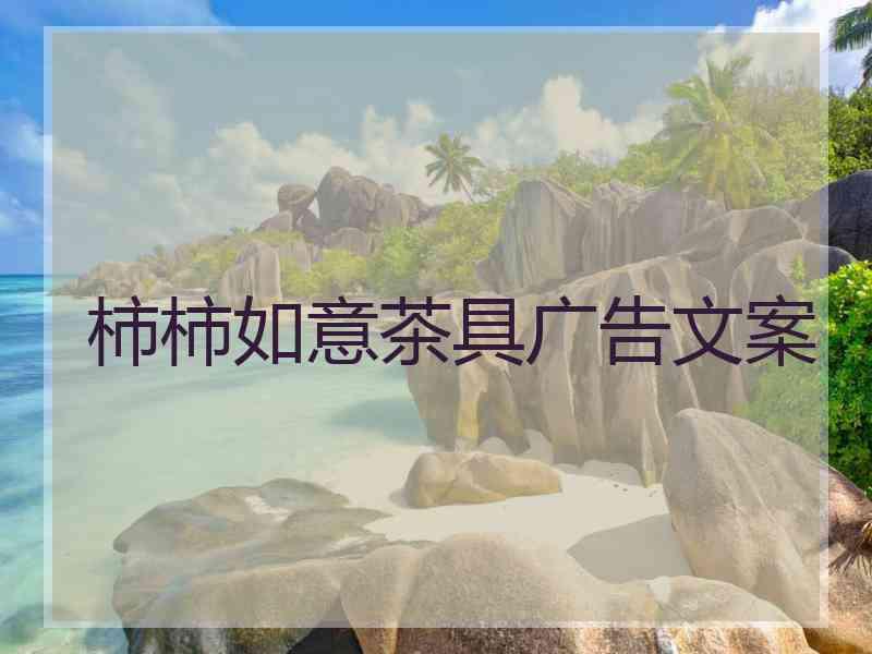 柿柿如意茶具广告文案