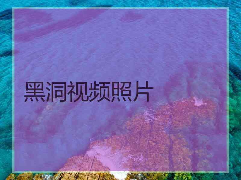 黑洞视频照片