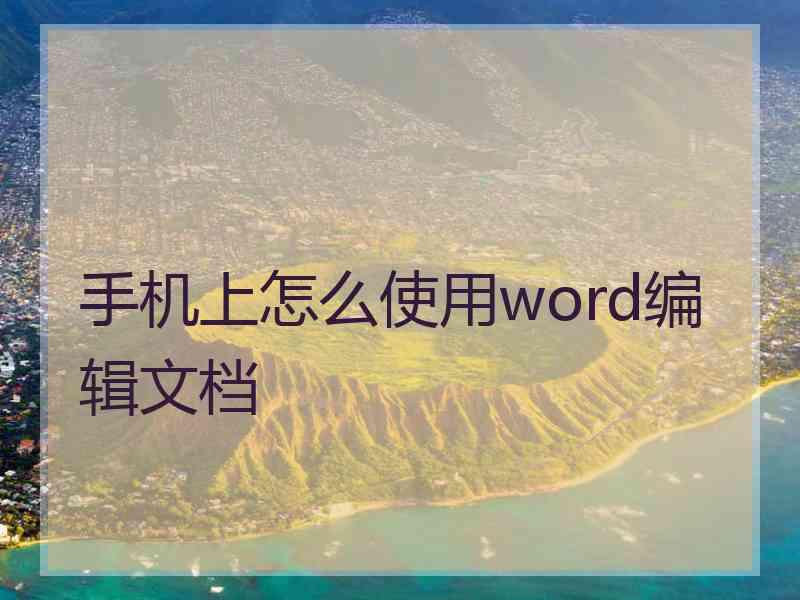 手机上怎么使用word编辑文档