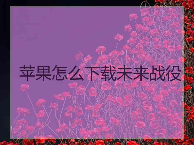 苹果怎么下载未来战役