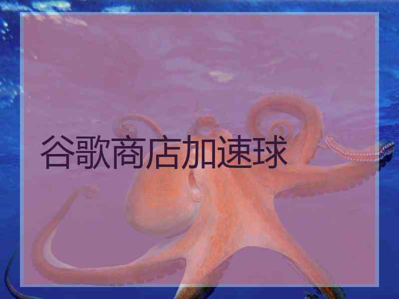 谷歌商店加速球