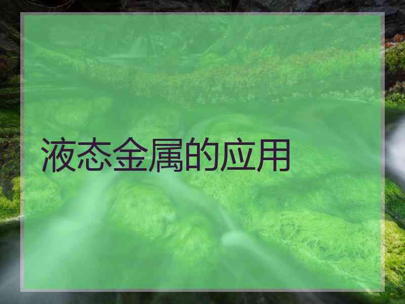 液态金属的应用