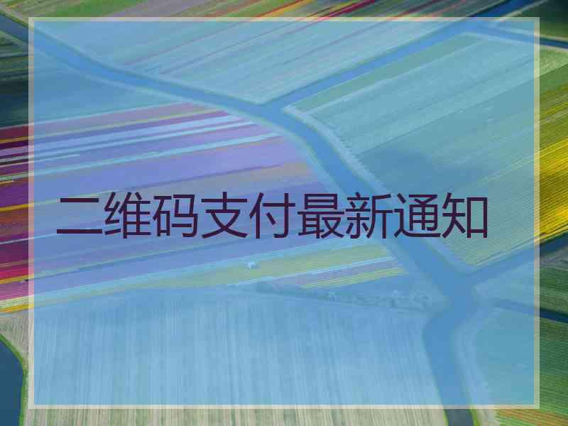 二维码支付最新通知