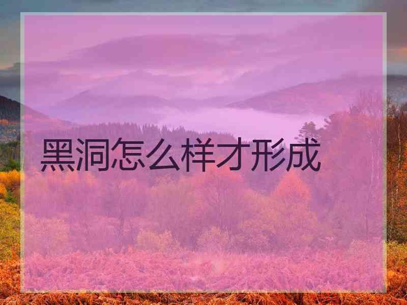 黑洞怎么样才形成