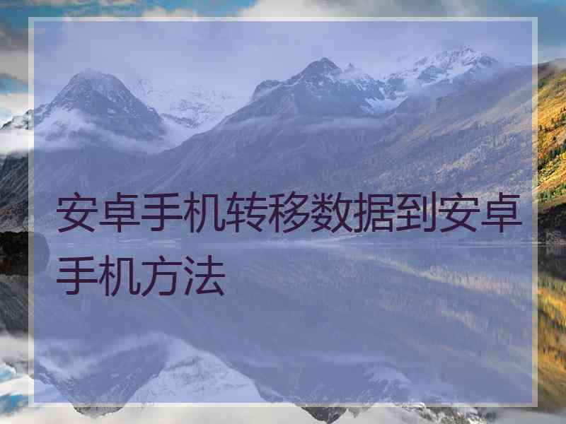 安卓手机转移数据到安卓手机方法