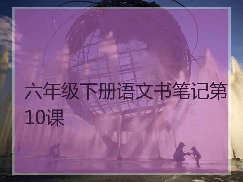 六年级下册语文书笔记第10课