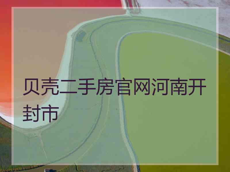 贝壳二手房官网河南开封市