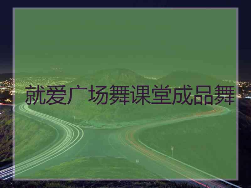 就爱广场舞课堂成品舞