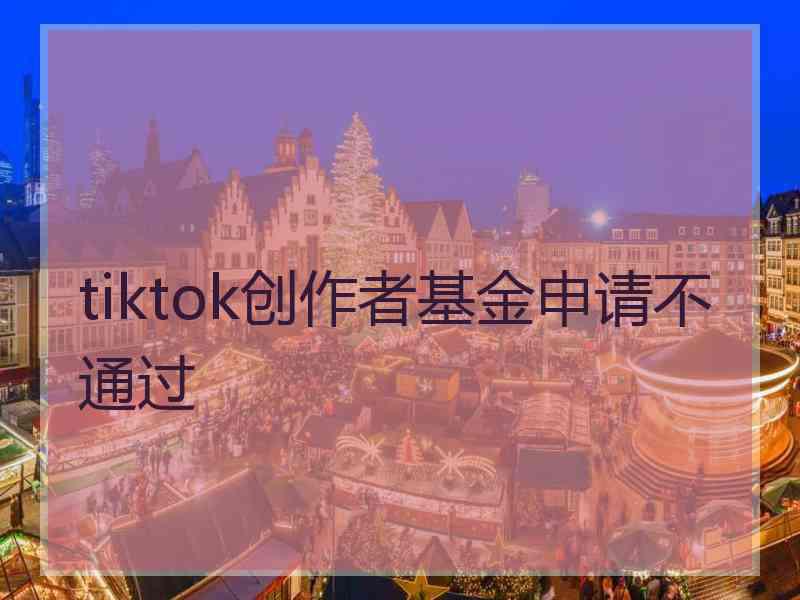 tiktok创作者基金申请不通过