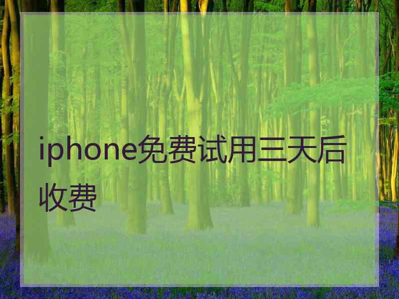 iphone免费试用三天后收费