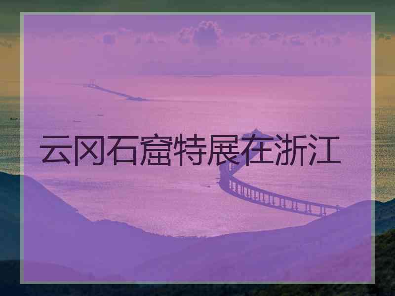 云冈石窟特展在浙江