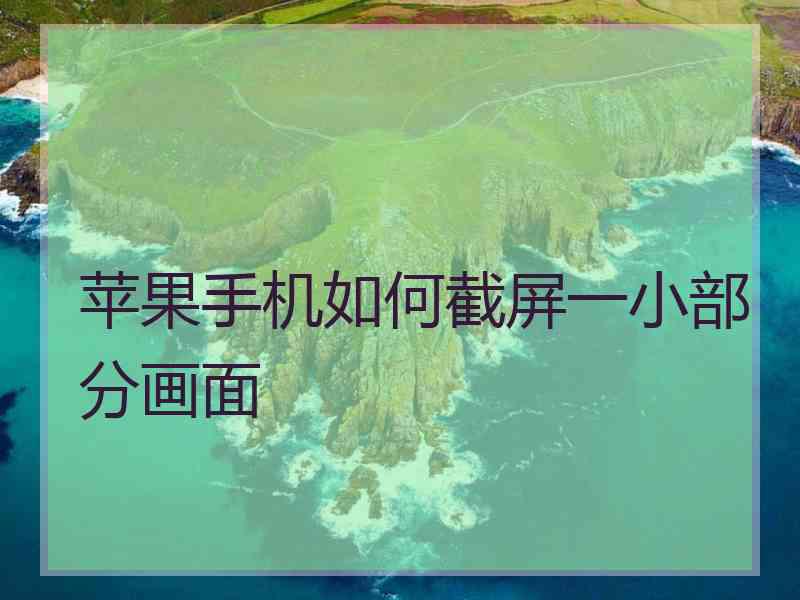 苹果手机如何截屏一小部分画面