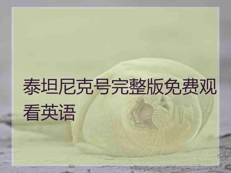 泰坦尼克号完整版免费观看英语