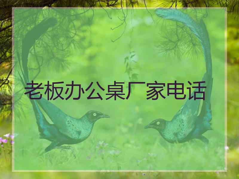 老板办公桌厂家电话