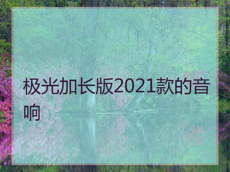极光加长版2021款的音响