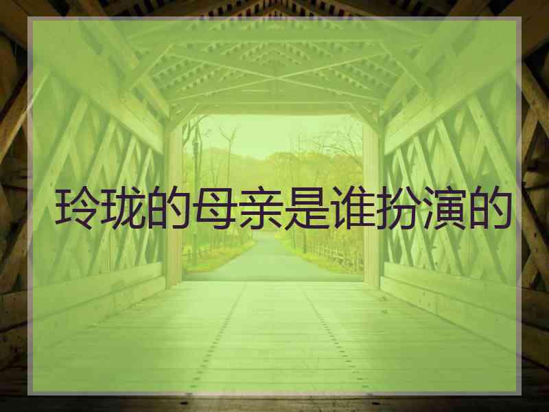 玲珑的母亲是谁扮演的