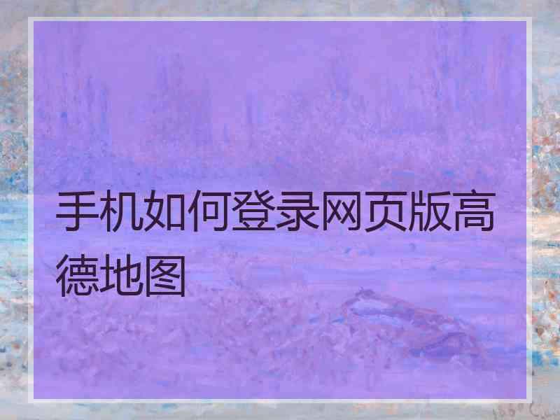 手机如何登录网页版高德地图