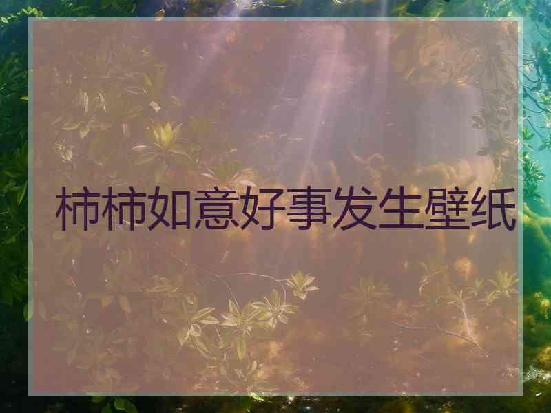 柿柿如意好事发生壁纸