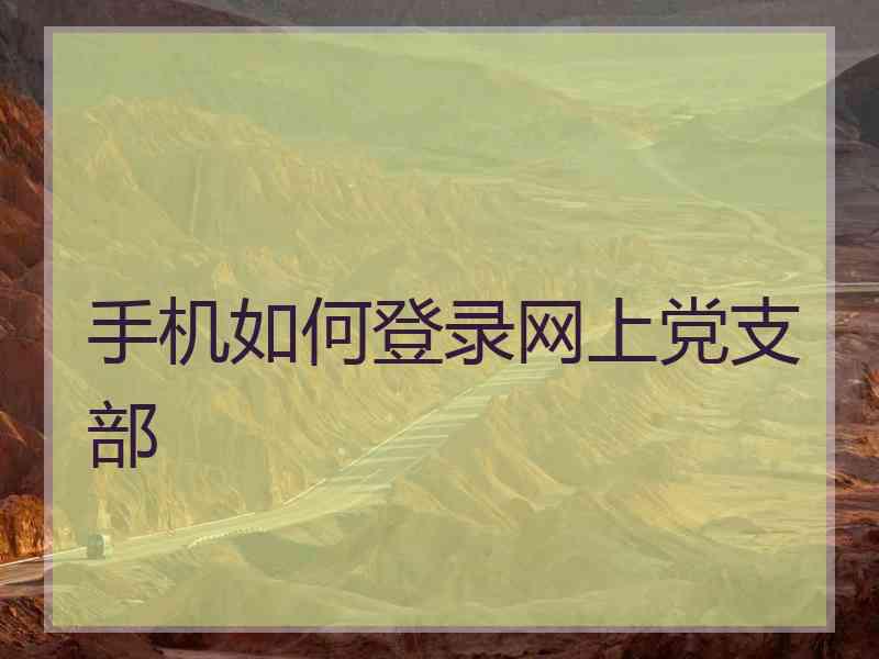 手机如何登录网上党支部